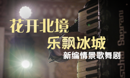 花开北境，乐飘冰城 |“五·一”小长假 哈药与您共赏情景歌舞剧